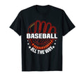 Baseball All Way Baseball Player T-Shirt - Fun Novelty Design Unisex - T-Shirt, Sweatshirt, Hoodie