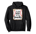 Im Just Here Snack Baseball Joke Mom Hoodie - Custom Art Print Men Women - T-Shirt, Sweatshirt, Hoodie
