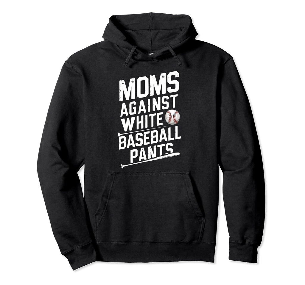 Moms Against White Baseball Pants Funny Hoodie - Unique Graphic Men Women - T-Shirt, Sweatshirt, Hoodie