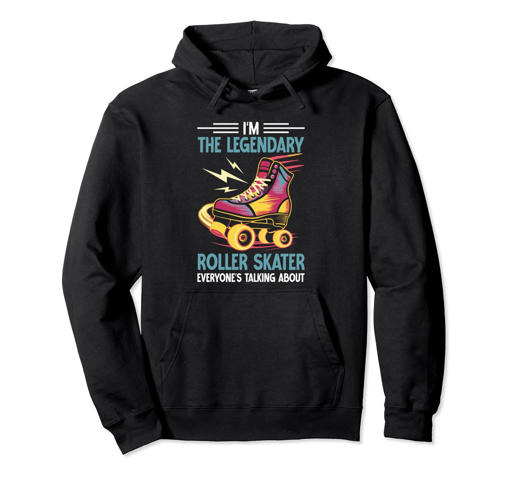 Roller Skates Im Legendary Roller Skater Hoodie - Trendy Graphic Men Women - T-Shirt, Sweatshirt, Hoodie