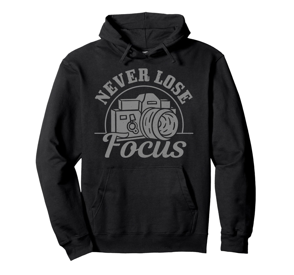Photographer Gift Never Lose Focus Hoodie - Aesthetic Graphic for Adults - T-Shirt, Sweatshirt, Hoodie