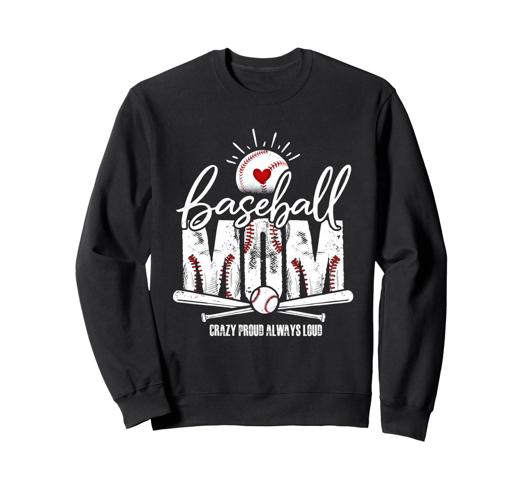 Baseball Mom Crazy Proud Always Sweatshirt - Fun Novelty Design Unisex - T-Shirt, Sweatshirt, Hoodie