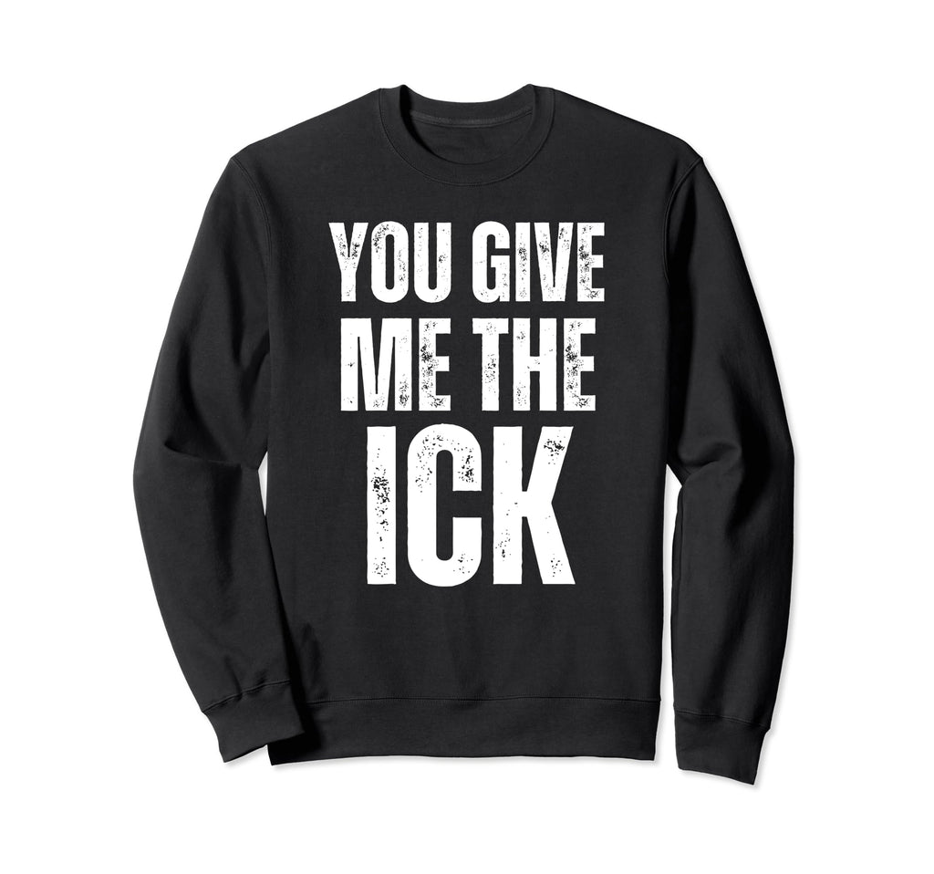 You Give Me Ick Y2K 2000S Aesthetic Sweatshirt - Novelty Apparel Unisex - T-Shirt, Sweatshirt, Hoodie