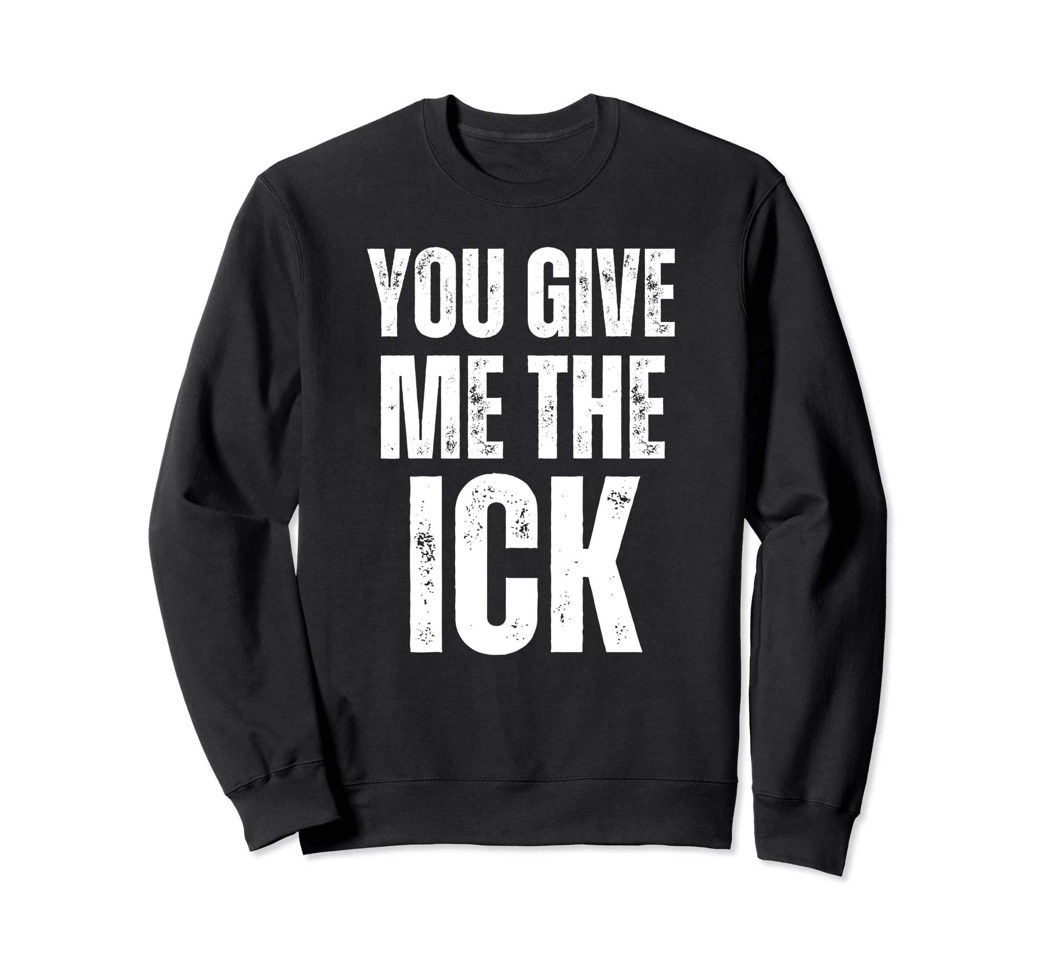 You Give Me Ick Y2K 2000S Aesthetic Sweatshirt - Novelty Apparel Unisex - T-Shirt, Sweatshirt, Hoodie