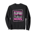 Baseball Players Have Prettiest Moms Sweatshirt - Novelty Apparel Unisex - T-Shirt, Sweatshirt, Hoodie