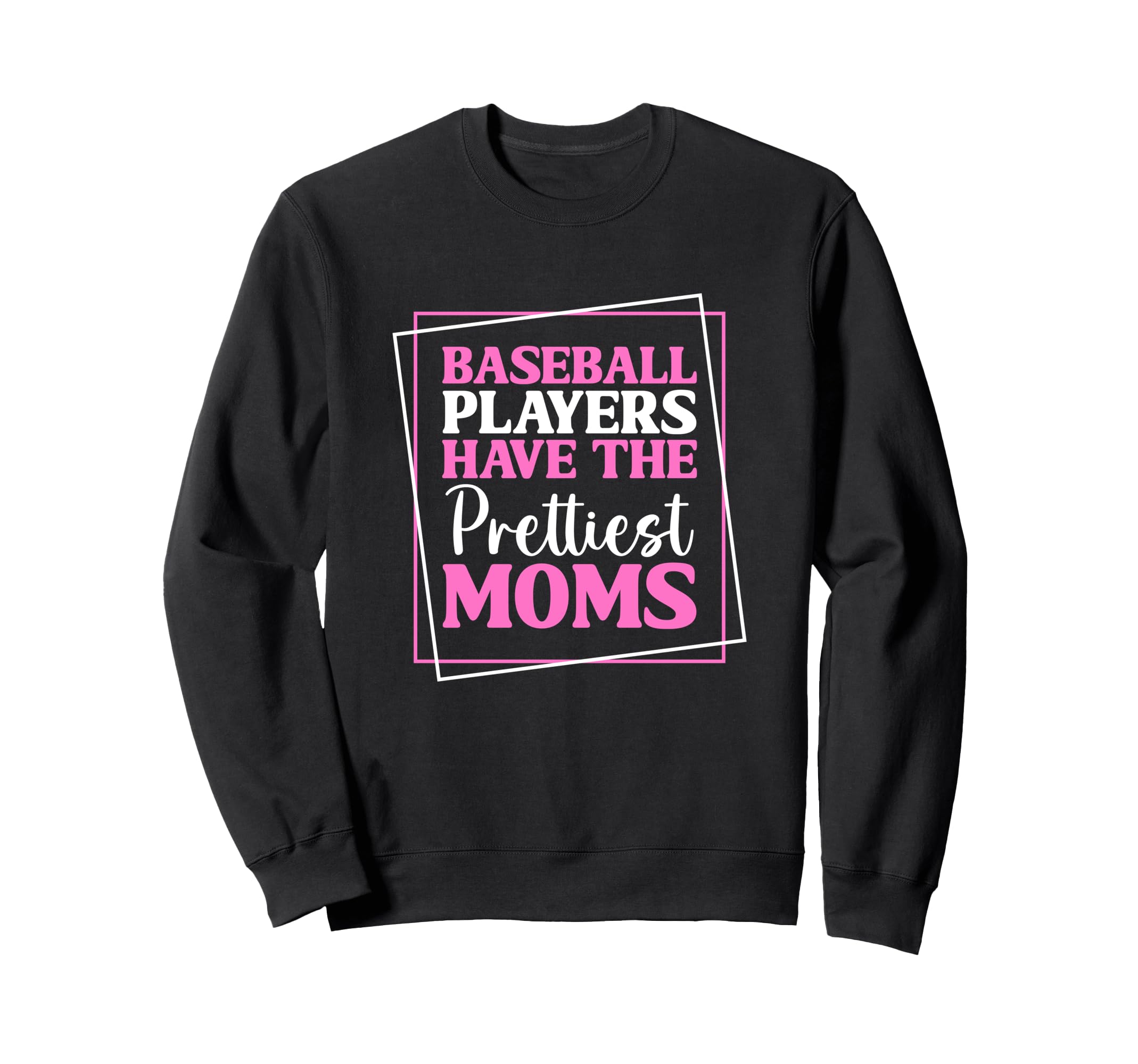 Baseball Players Have Prettiest Moms Sweatshirt - Novelty Apparel Unisex - T-Shirt, Sweatshirt, Hoodie