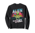 Alien To 80S Eighties Sweatshirt - Novelty Apparel Men Women - T-Shirt, Sweatshirt, Hoodie