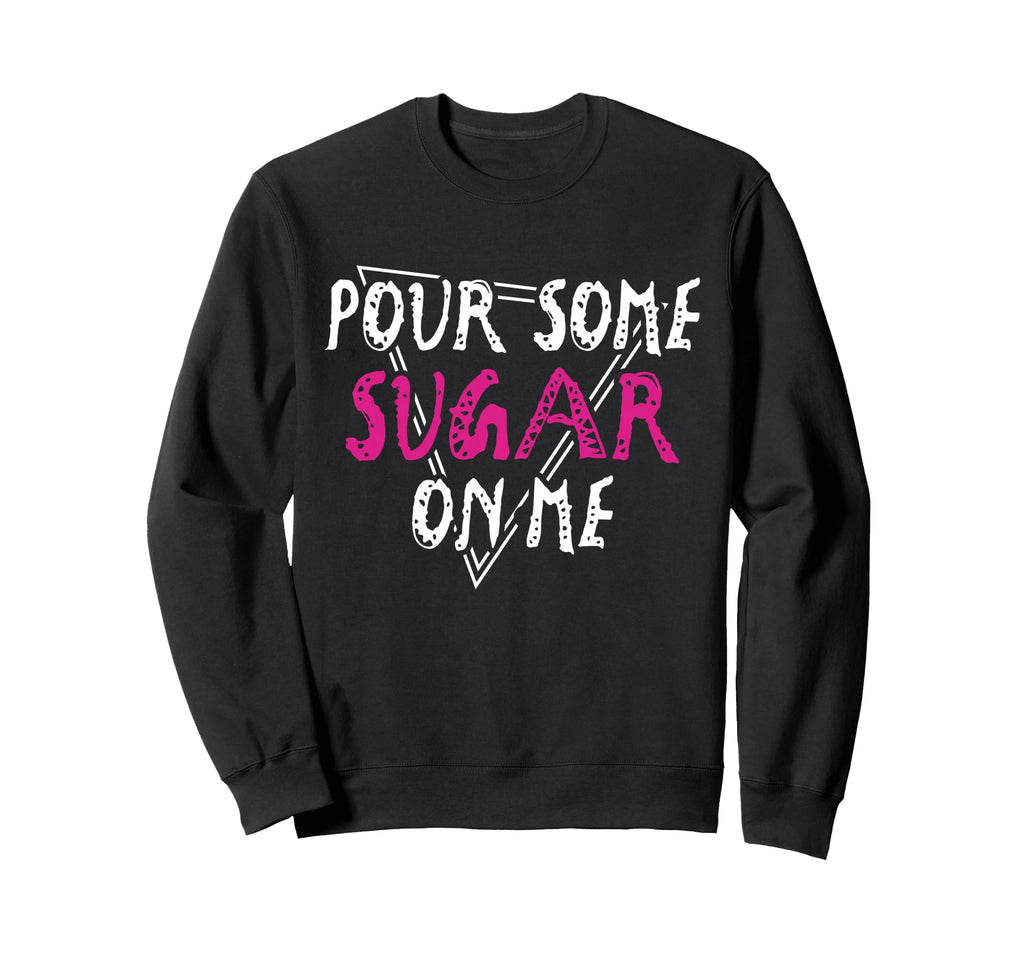Pour Some Sugar Me Music Rock Vibes Sweatshirt - Novelty Apparel for Adults - T-Shirt, Sweatshirt, Hoodie