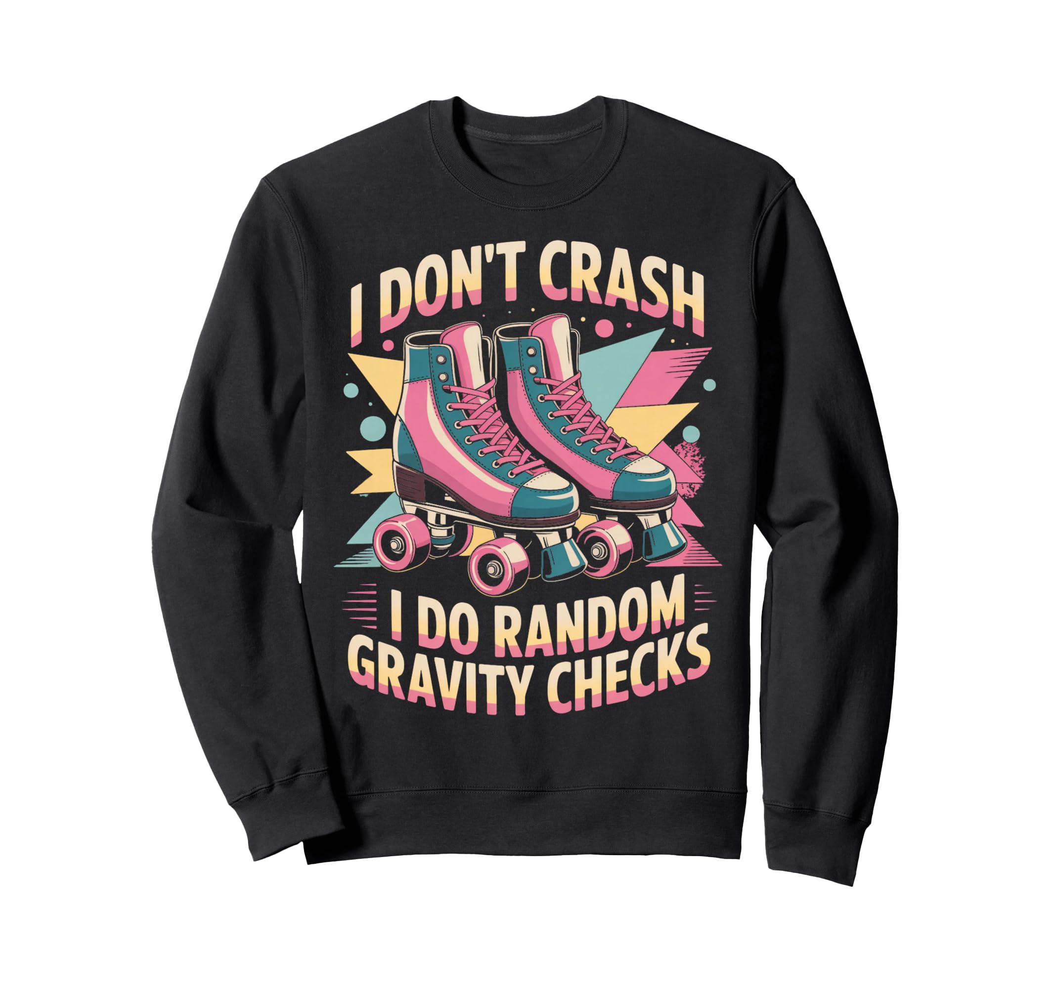 I Dont Crash Roller Skate Roller Skating Sweatshirt - Graphic Print Unisex - T-Shirt, Sweatshirt, Hoodie