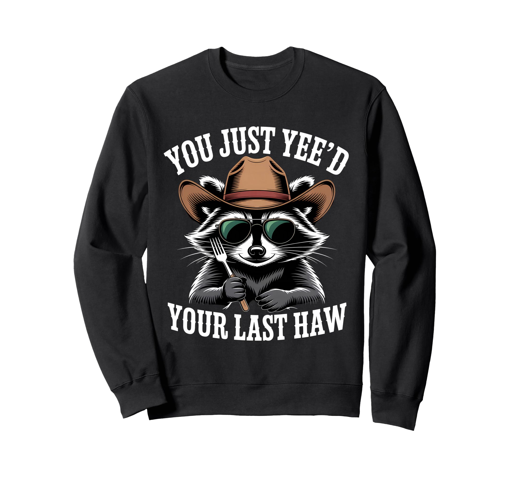 You Just Yeed Your Last Haw Funny Cowboy Sweatshirt - Graphic Print Unisex - T-Shirt, Sweatshirt, Hoodie