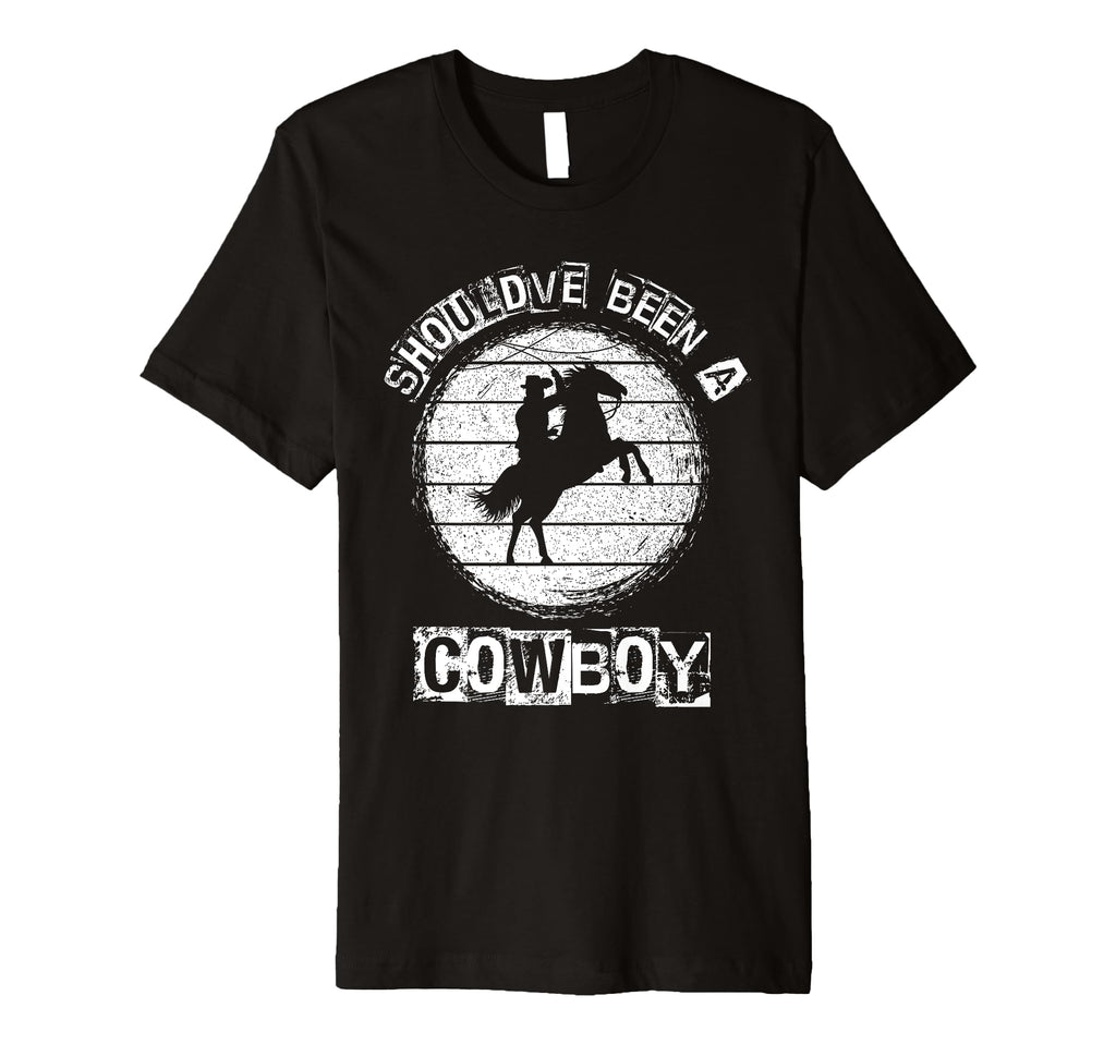 Shouldve Been Cowboy Cowboy T-Shirt - Novelty Apparel Unisex - T-Shirt, Sweatshirt, Hoodie