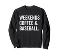 Weekends Coffee And Baseball Sweatshirt - Unique Graphic Unisex - T-Shirt, Sweatshirt, Hoodie