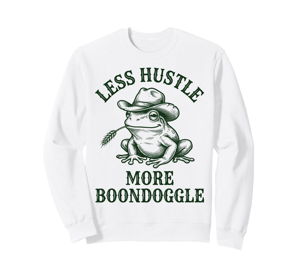 Less Hustle More Boondoggle Sweatshirt - Casual Everyday Wear Unisex - T-Shirt, Sweatshirt, Hoodie
