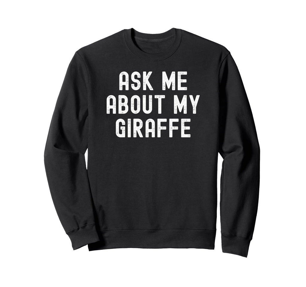 Ask Me About My Giraffe Distressed Sweatshirt - Unique Graphic Men Women - T-Shirt, Sweatshirt, Hoodie