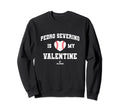 Pedro Severino Is My Valentine Baseball Sweatshirt - Graphic Print Unisex - T-Shirt, Sweatshirt, Hoodie