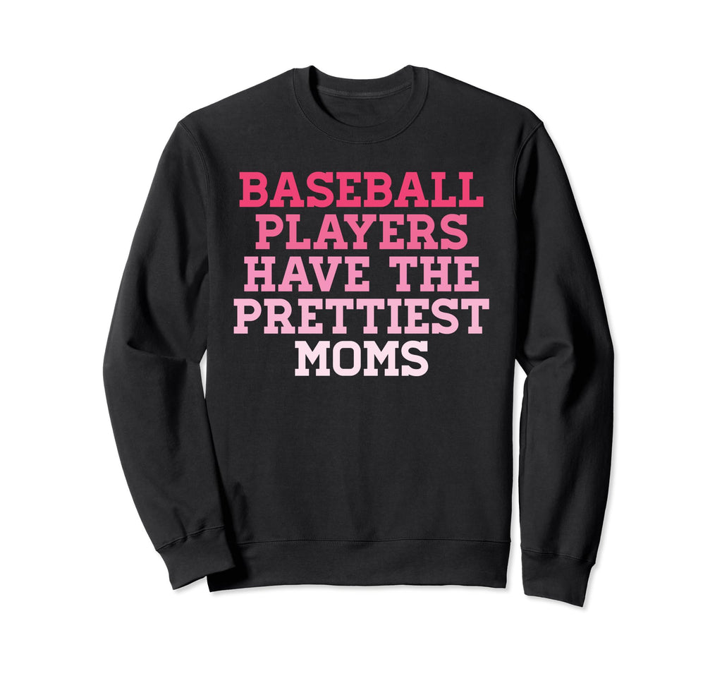 Baseball Players Prettiest Moms Sweatshirt - Fun Novelty Design for Adults - T-Shirt, Sweatshirt, Hoodie