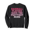 Baseball Players Prettiest Moms Sweatshirt - Fun Novelty Design for Adults - T-Shirt, Sweatshirt, Hoodie