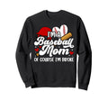 Im Baseball Mom Baseball Player Sweatshirt - Fun Novelty Design Men Women - T-Shirt, Sweatshirt, Hoodie