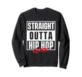 Straight Outta Hip Hop Class 80S Sweatshirt - Fun Novelty Design Men Women - T-Shirt, Sweatshirt, Hoodie
