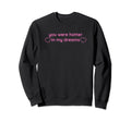 You Were Hotter My Dreams Y2K Sweatshirt - Aesthetic Graphic Unisex - T-Shirt, Sweatshirt, Hoodie