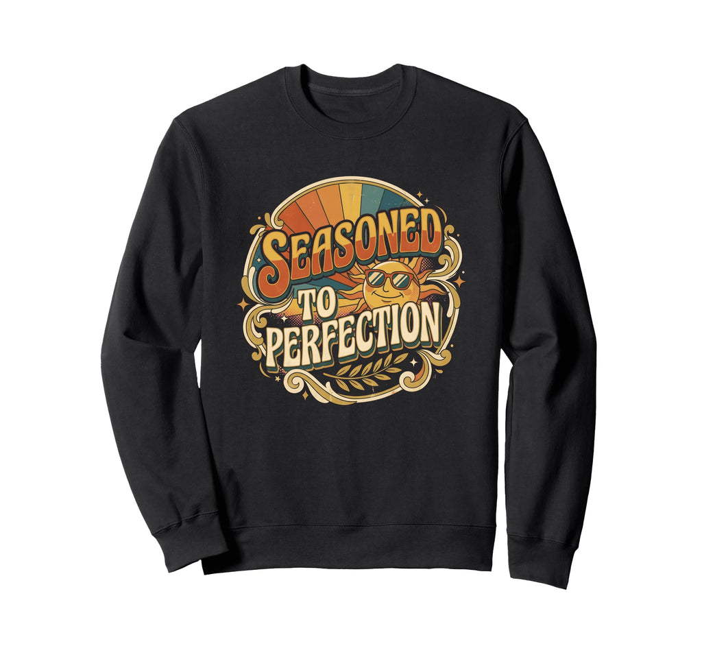 Seasoned Perfection Aging Gracefully Sweatshirt - Novelty Apparel Unisex - T-Shirt, Sweatshirt, Hoodie