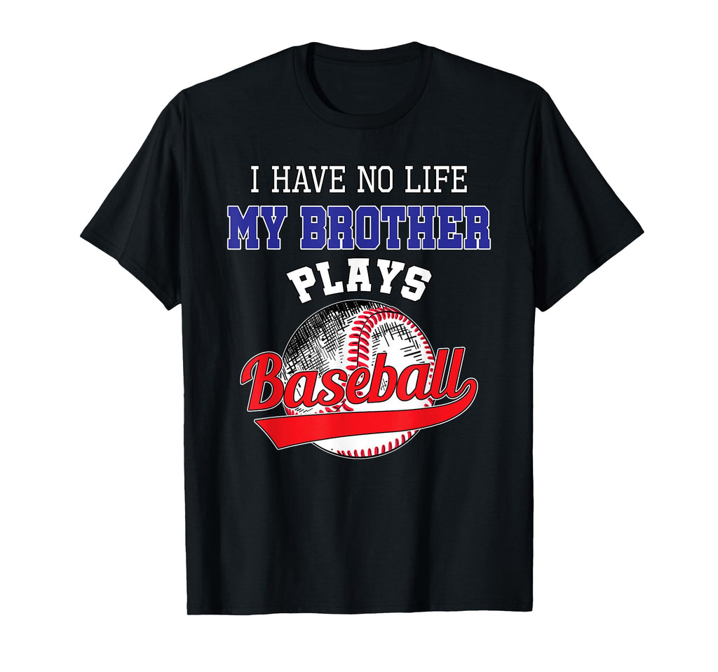 I Have No Life My Brother Plays Baseball T-Shirt - Novelty Apparel Unisex - T-Shirt, Sweatshirt, Hoodie