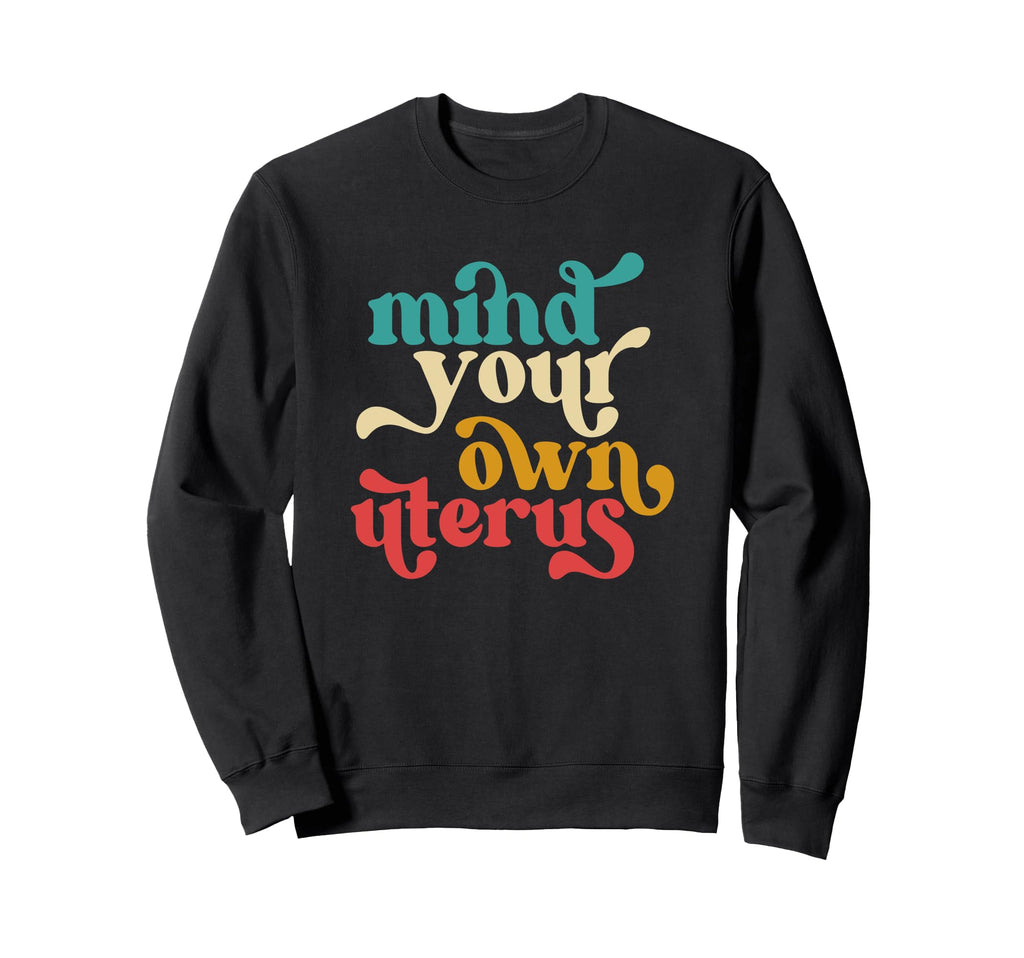 Mind Your Own Uterus Typography Sweatshirt - Custom Art Print for Adults - T-Shirt, Sweatshirt, Hoodie