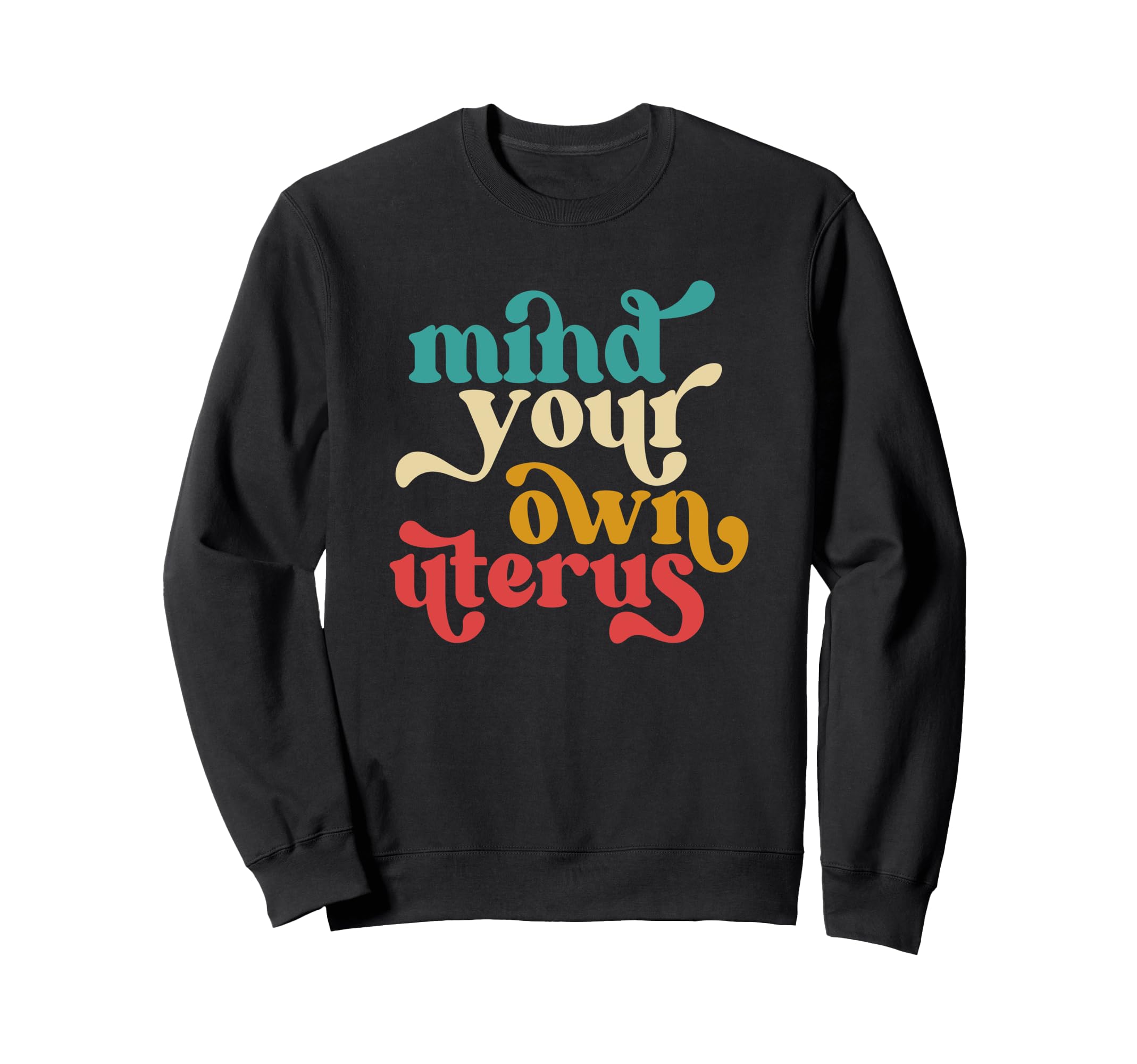 Mind Your Own Uterus Typography Sweatshirt - Custom Art Print for Adults - T-Shirt, Sweatshirt, Hoodie