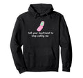 Tell Your Boyfriend To Stop Calling Me Hoodie - Graphic Print Men Women - T-Shirt, Sweatshirt, Hoodie