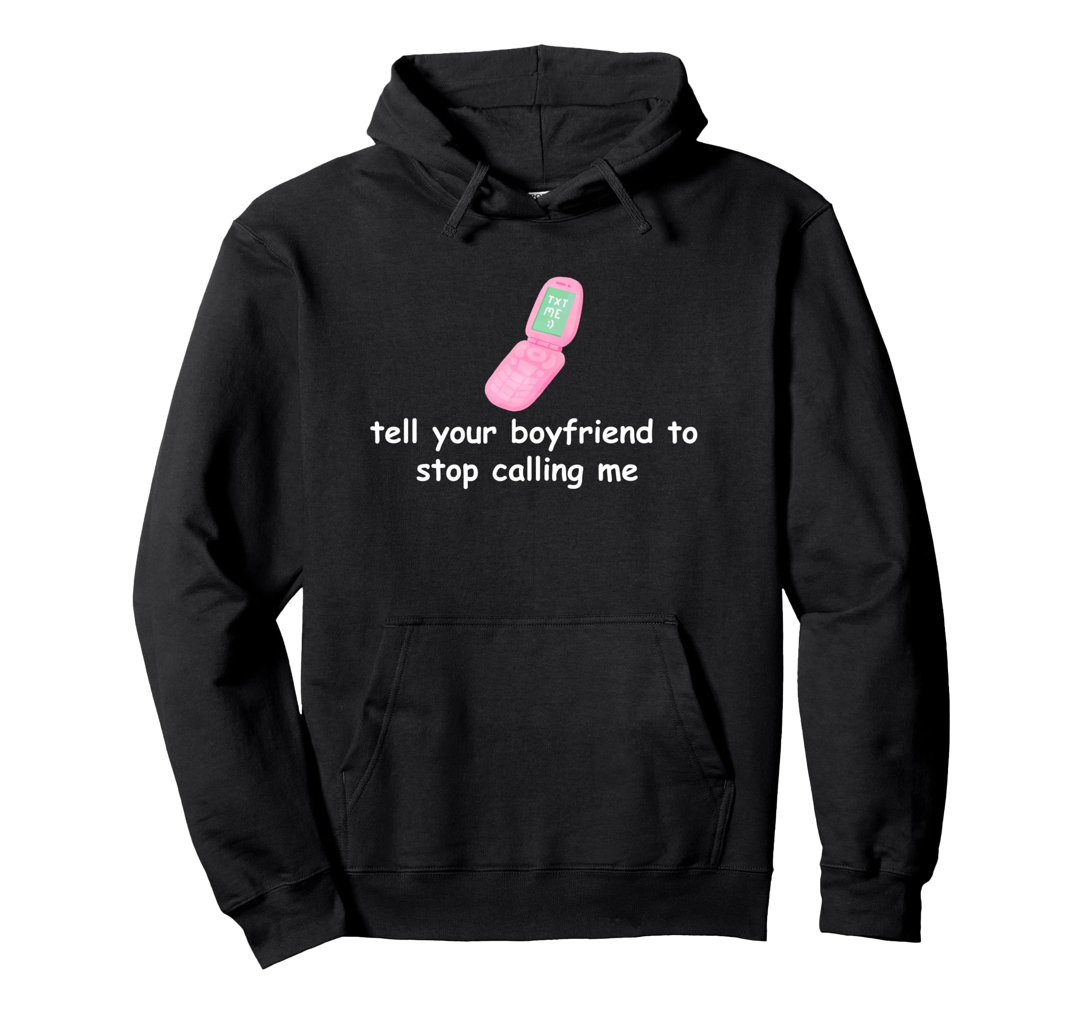 Tell Your Boyfriend To Stop Calling Me Hoodie - Graphic Print Men Women - T-Shirt, Sweatshirt, Hoodie