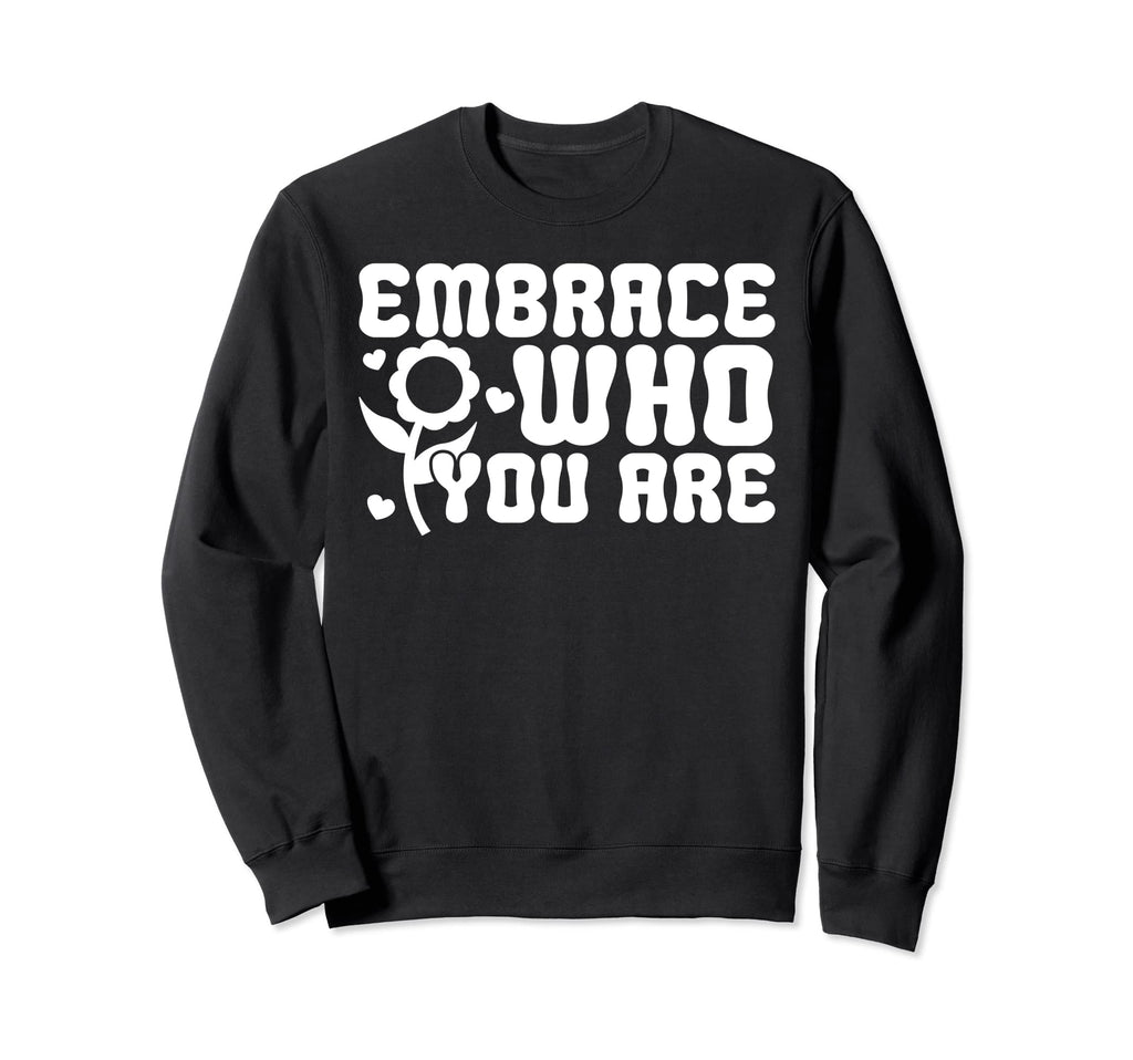 Embrace Who You Are Positive Groovy Sweatshirt - Minimalist Print Unisex - T-Shirt, Sweatshirt, Hoodie
