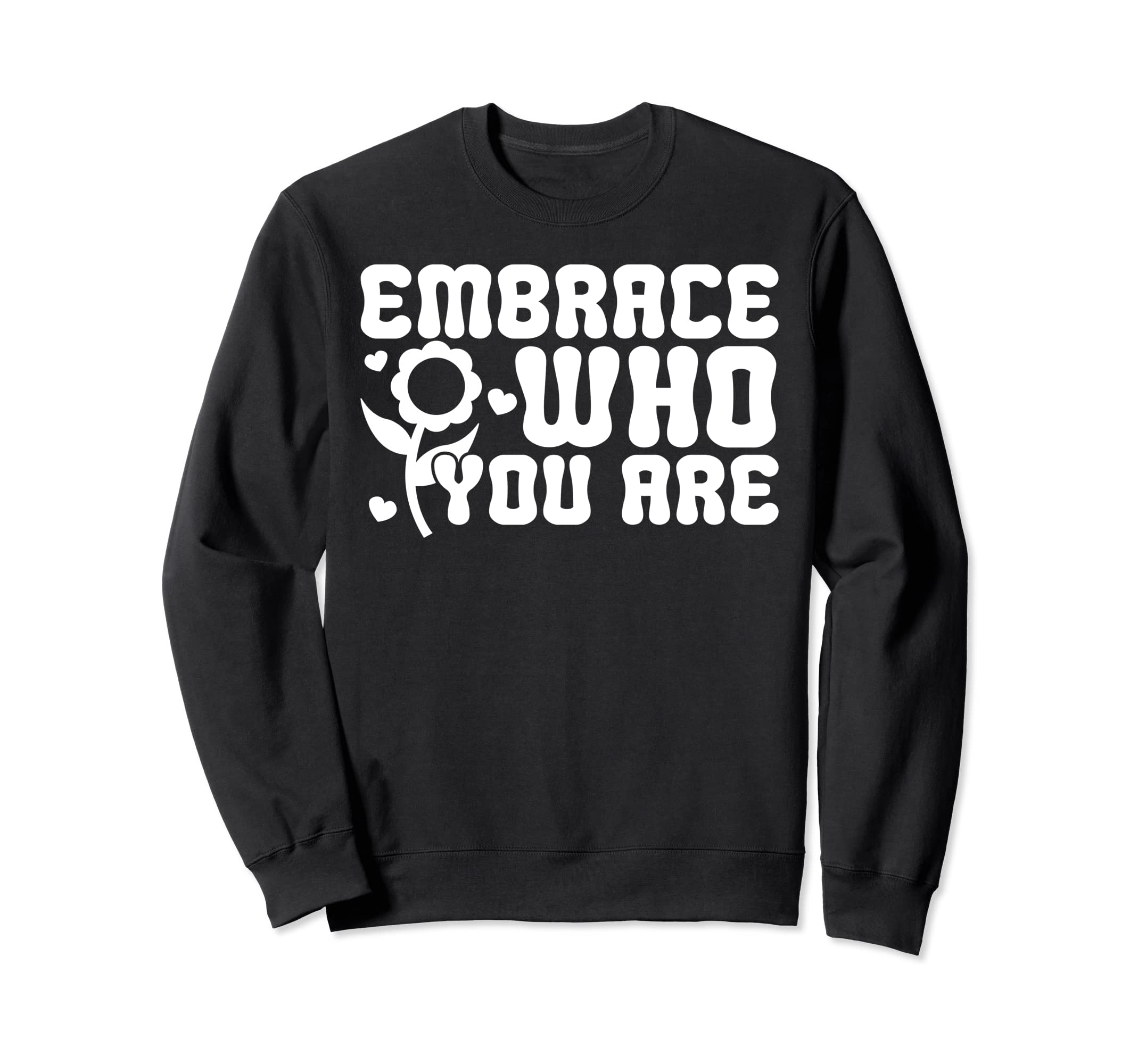 Embrace Who You Are Positive Groovy Sweatshirt - Minimalist Print Unisex - T-Shirt, Sweatshirt, Hoodie