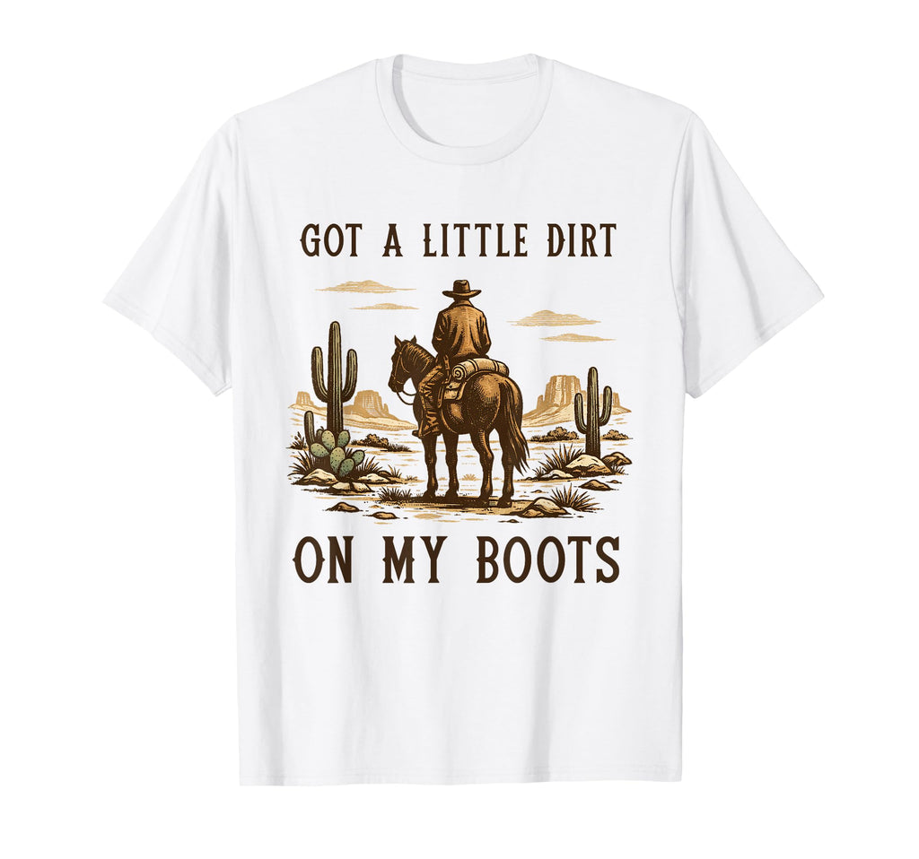 Got Little Dirt My Boots Cowboy T-Shirt - Trendy Graphic Men Women - T-Shirt, Sweatshirt, Hoodie