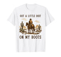 Got Little Dirt My Boots Cowboy T-Shirt - Trendy Graphic Men Women - T-Shirt, Sweatshirt, Hoodie