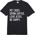 Pet Dogs Drink Coffee Love Jesus Be Happy Merch - Adult & Kids T-Shirts, Sweatshirts & Hoodies apparel design preview 1