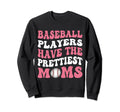 Baseball Players Have Prettiest Sweatshirt - Streetwear Style for Adults - T-Shirt, Sweatshirt, Hoodie