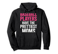 Baseball Players Prettiest Moms Hoodie - Fun Novelty Design for Adults - T-Shirt, Sweatshirt, Hoodie