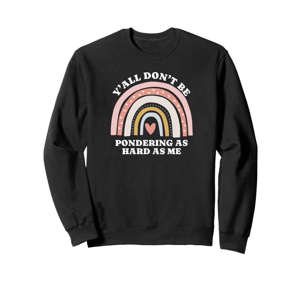 Yall Dont Be Pondering As Hard As Me Sweatshirt - Streetwear Style Unisex - T-Shirt, Sweatshirt, Hoodie