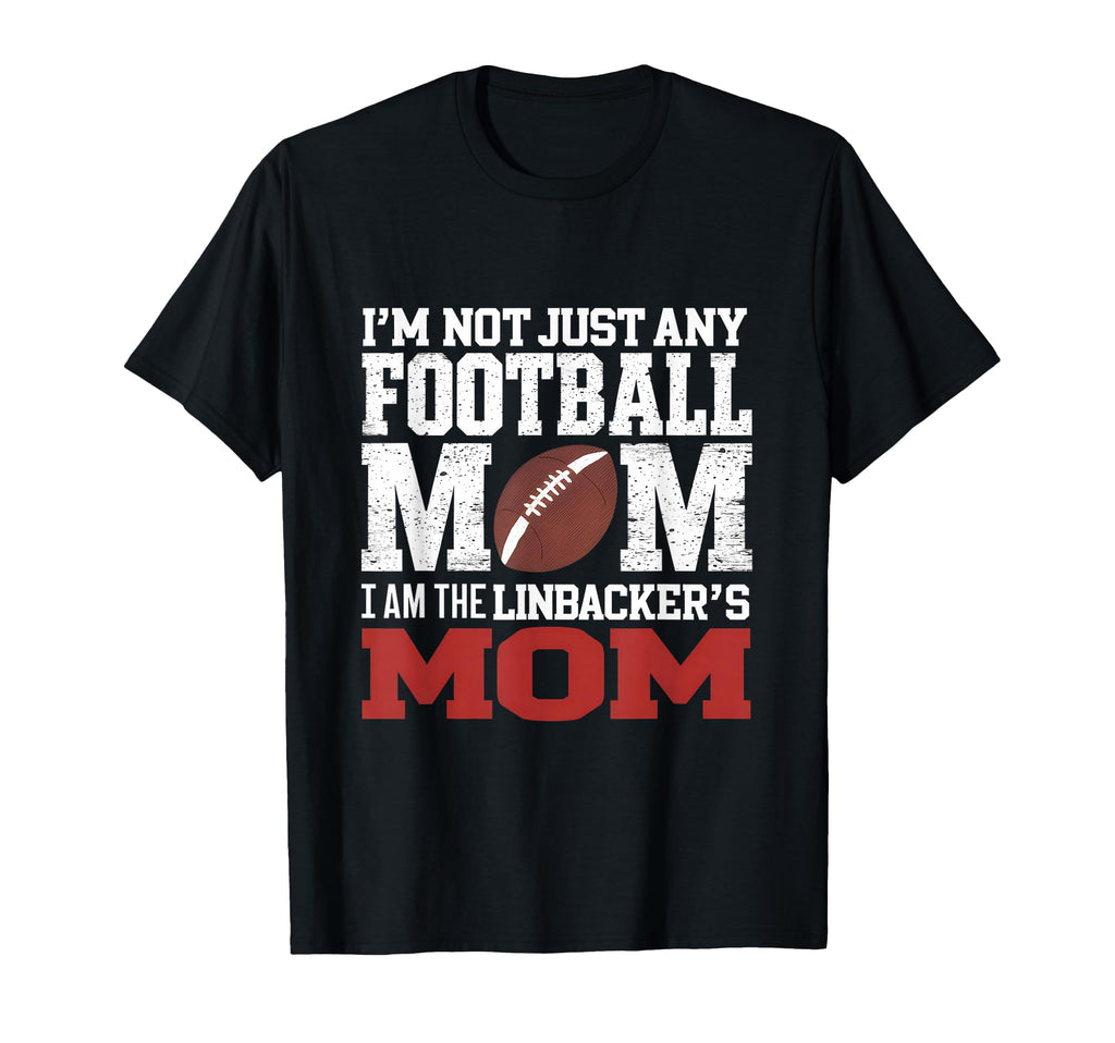 Im Not Just Any Football Mom I Am T-Shirt - Graphic Print Unisex - T-Shirt, Sweatshirt, Hoodie