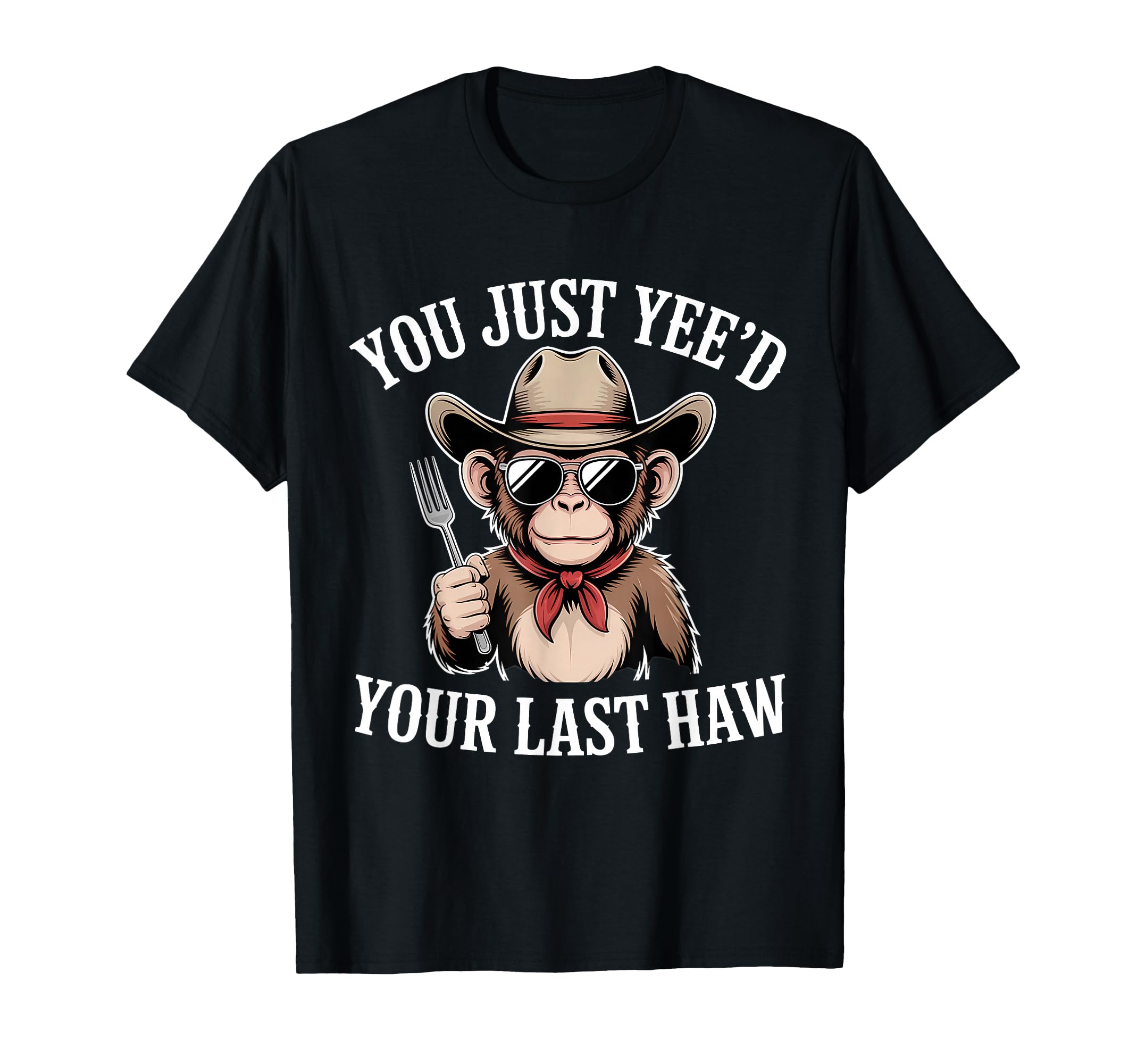 You Just Yeed Your Last Haw Funny T-Shirt - Novelty Apparel Men Women - T-Shirt, Sweatshirt, Hoodie