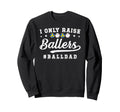 I Only Raise Ballers Ball Dad Sweatshirt - Fun Novelty Design for Adults - T-Shirt, Sweatshirt, Hoodie