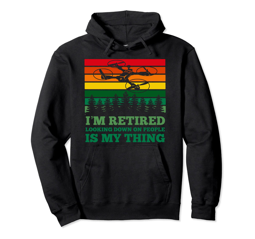 Im Retired Looking Down People Funny Hoodie - Custom Art Print for Adults - T-Shirt, Sweatshirt, Hoodie