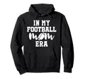 My Football Mom Era Mom Football Game Day Hoodie - Novelty Apparel Unisex - T-Shirt, Sweatshirt, Hoodie