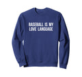 Baseball Is My Love Language Funny Sweatshirt - Novelty Apparel Men Women - T-Shirt, Sweatshirt, Hoodie