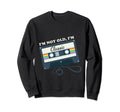 Im Not Old Im Cassette Tape 70S Sweatshirt - Fun Novelty Design for Adults - T-Shirt, Sweatshirt, Hoodie