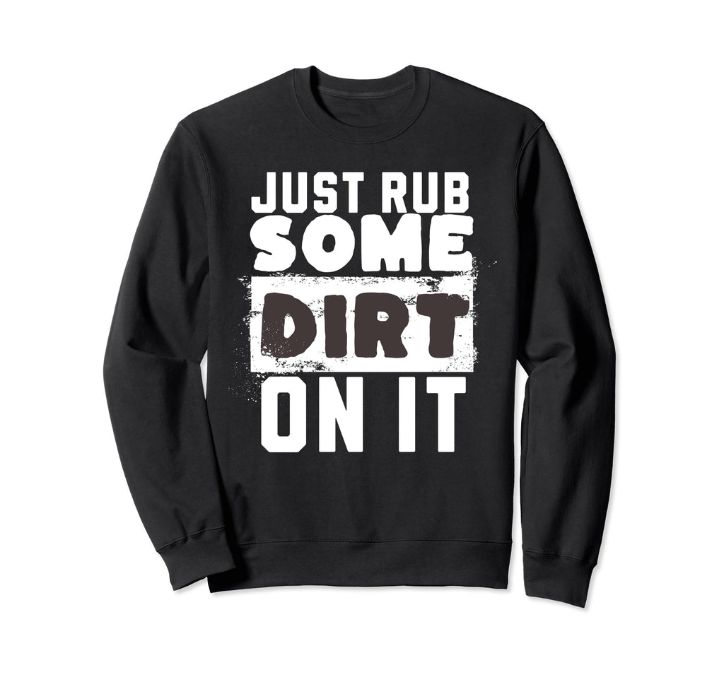 Funny Sports Meme Rub Some Dirt It Sweatshirt - Novelty Apparel Unisex - T-Shirt, Sweatshirt, Hoodie