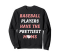 Baseball Players Have Prettiest Sweatshirt - Streetwear Style Men Women - T-Shirt, Sweatshirt, Hoodie