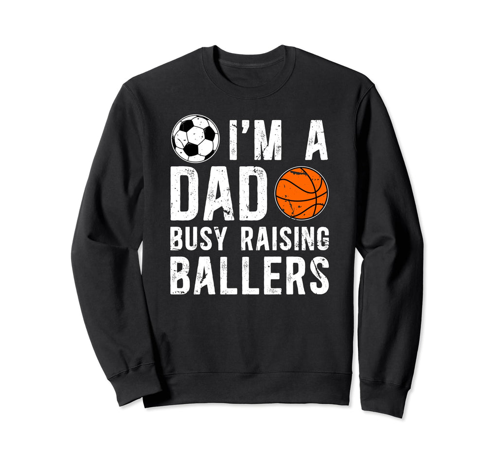 Im Dad Busy Raising Ballers Sweatshirt - Casual Everyday Wear for Adults - T-Shirt, Sweatshirt, Hoodie