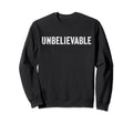 Unbelievable Funny Distressed Sweatshirt - Novelty Apparel Unisex - T-Shirt, Sweatshirt, Hoodie
