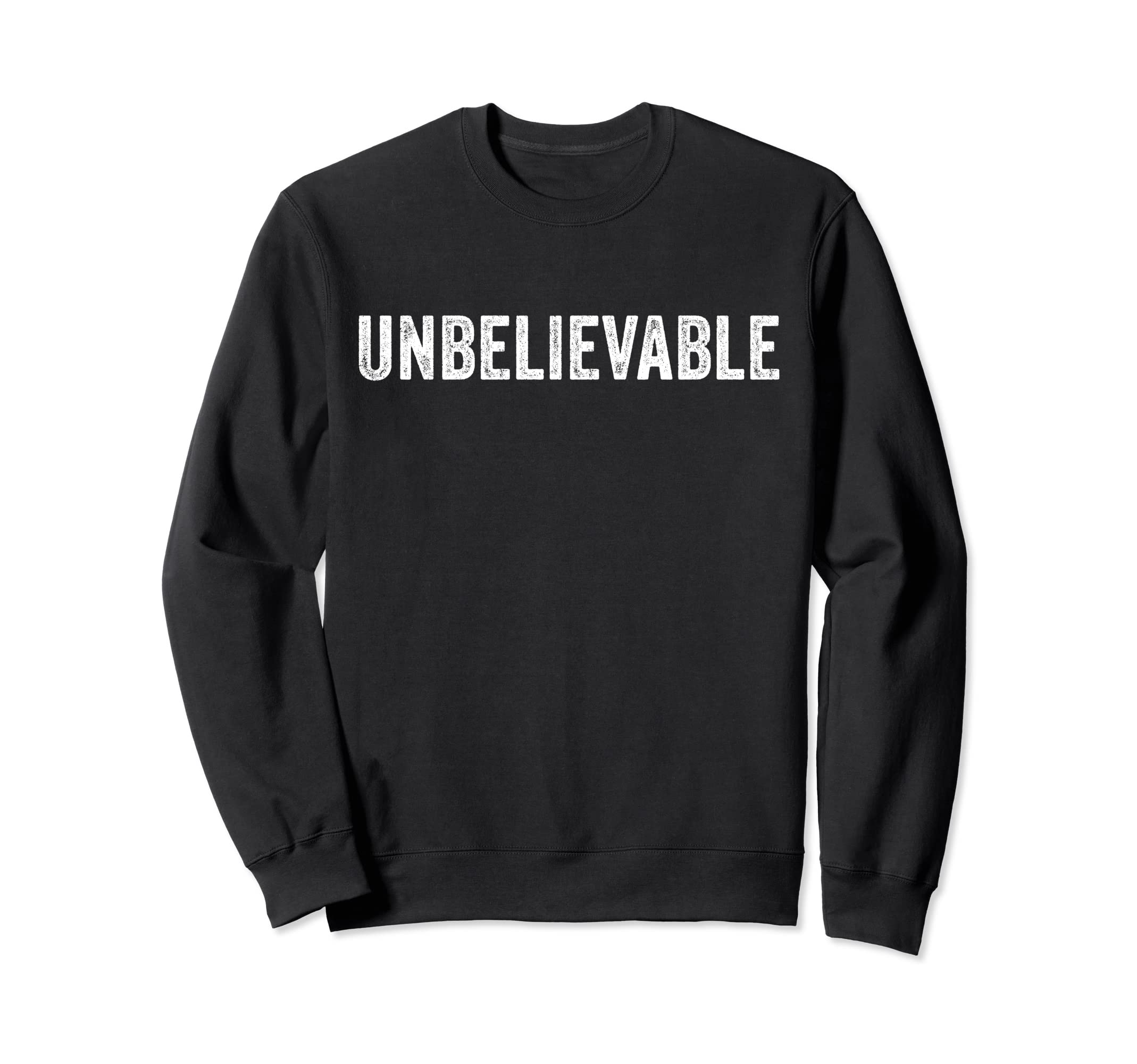 Unbelievable Funny Distressed Sweatshirt - Novelty Apparel Unisex - T-Shirt, Sweatshirt, Hoodie